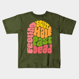 Feeling 'bout Half Past Dead Retro Word Art Kids T-Shirt